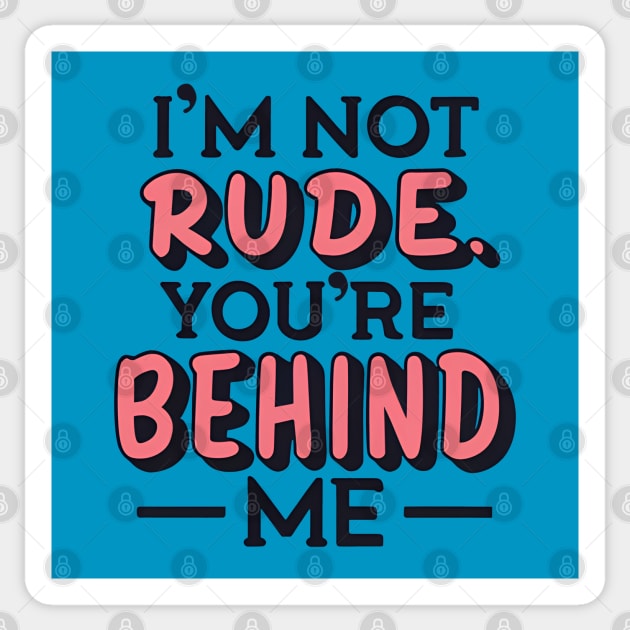 I'm Not Rude - You're Behind Me (Image on Back) Sticker by Shirt for Brains